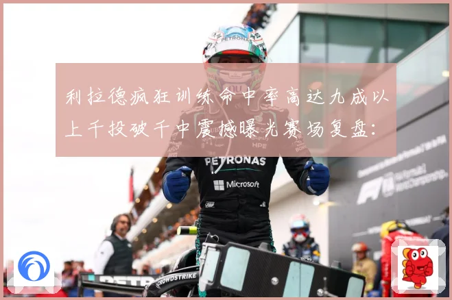 利拉德疯狂训练命中率高达九成以上千投破千中震撼曝光赛场复盘：最新赛事动态与深度分析