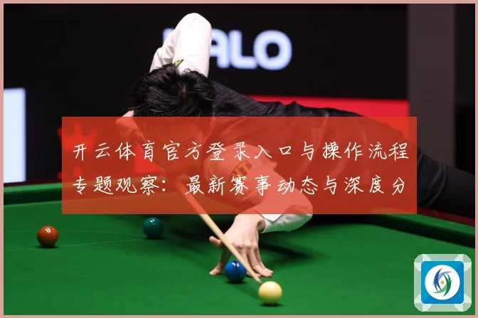 开云体育官方登录入口与操作流程专题观察：最新赛事动态与深度分析