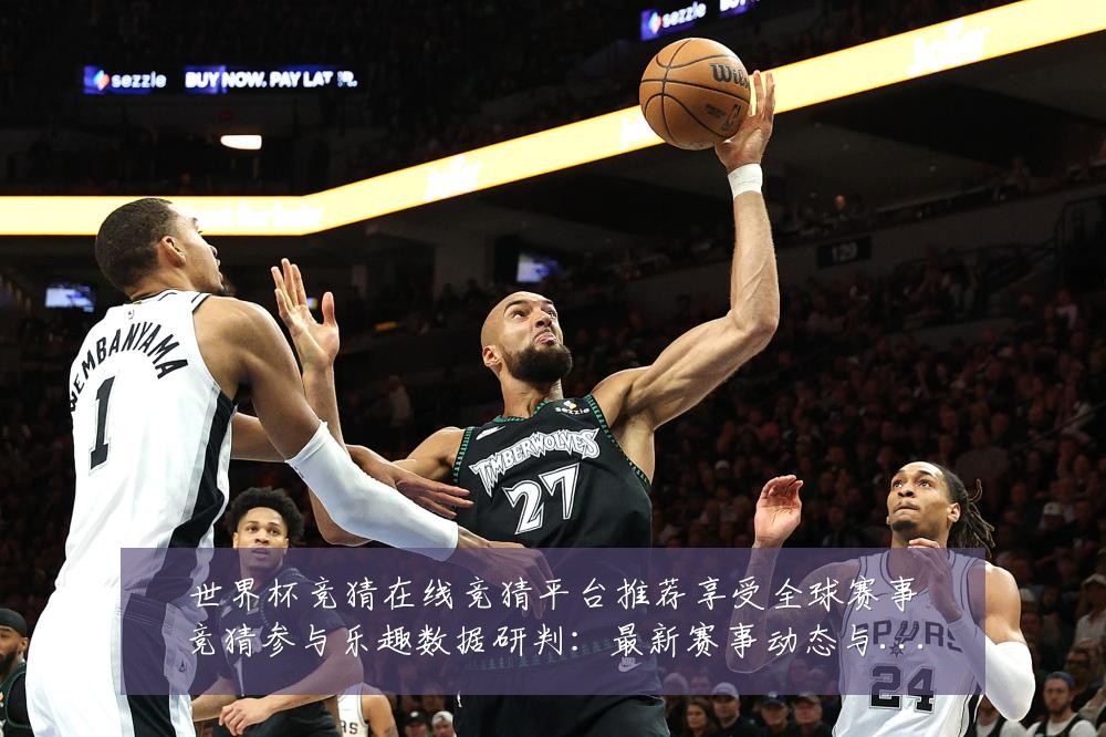 世界杯竞猜在线竞猜平台推荐享受全球赛事竞猜参与乐趣数据研判：最新赛事动态与深度分析